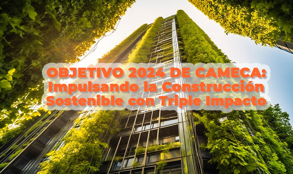 Objetivo 2024 de CAMECA «Impulsar la Construcción Sostenible con Triple Impacto»
