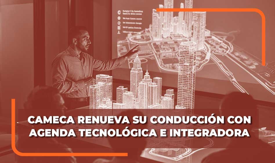 RENOVACIÓN DE AUTORIDADES EN CAMECA CON FOCO EN LAS NUEVAS TECNOLOGÍA Y MODERNIZACIÓN DEL SECTOR