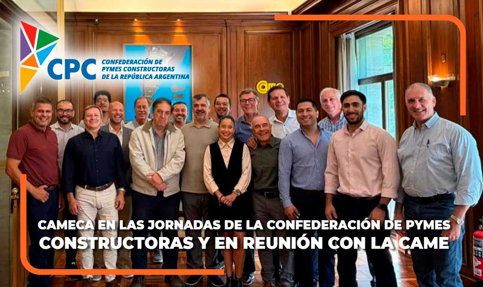 CAMECA ESTUVO EN LAS JORNADAS NACIONALES DE LA CONFEDERACIÓN DE PYMES CONSTRUCTORAS: FINANCIAMIENTO, SITUACIÓN SECTORIAL Y ESTRATEGIA EN EL CENTRO DEL DEBATE